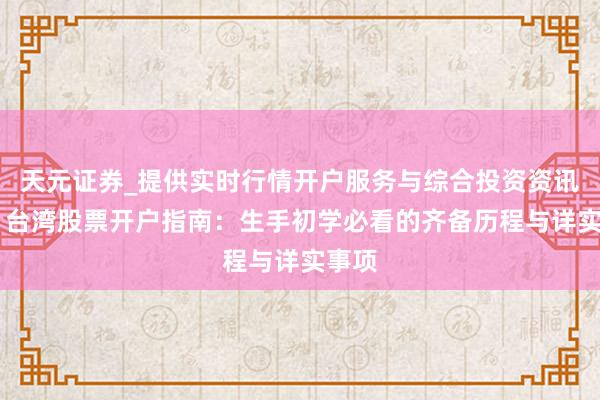天元证券_提供实时行情开户服务与综合投资资讯入口 台湾股票开户指南：生手初学必看的齐备历程与详实事项